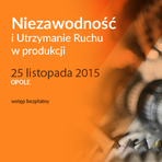 Bezpłatna konferencja i warsztaty „Niezawodność i Utrzymanie Ruchu w produkcji” – Opole, 25 listopada 2015
