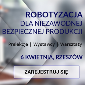 Konferencja i warsztaty „Robotyzacja dla niezawodnej i bezpiecznej produkcji”