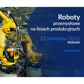 Konferencja „Roboty przemysłowe na liniach produkcyjnych” organizowana przez Axon Media
